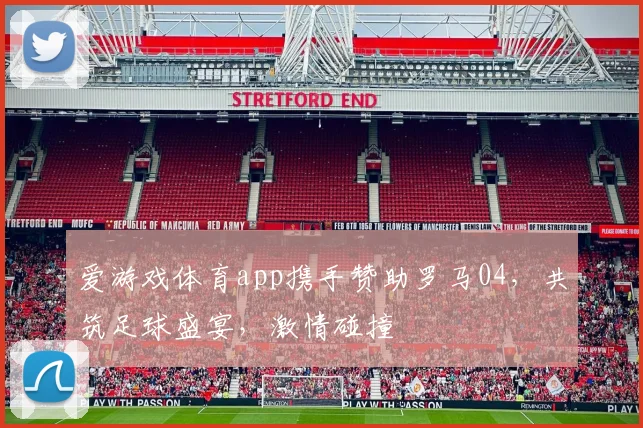 爱游戏体育app携手赞助罗马04，共筑足球盛宴，激情碰撞